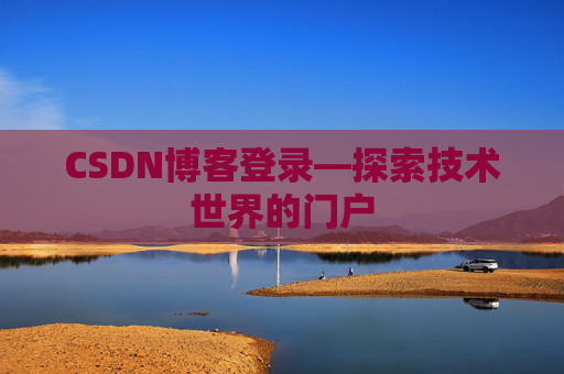 CSDN博客登录—探索技术世界的门户